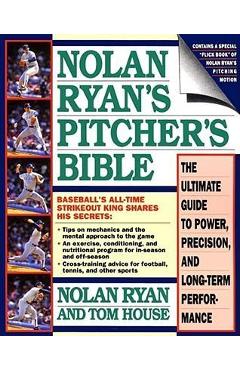Nolan Ryan\'s Pitcher\'s Bible: The Ultimate Guide to Power, Precision, and Long-Term Performance - Nolan Ryan