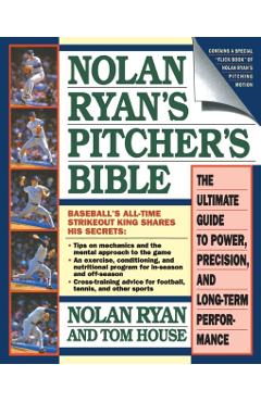 Nolan Ryan's Pitcher's Bible: The Ultimate Guide to Power, Precision, and Long-Term Performance - Nolan Ryan
