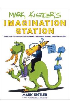 Mark Kistler\'s Imagination Station: Learn How to Draw in 3-D with Public Television\'s Favorite Drawing Teacher - Mark Kistler