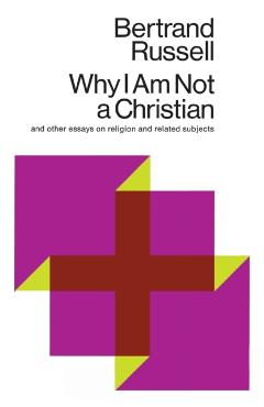Why I Am Not a Christian: And Other Essays on Religion and Related Subjects - Bertrand Russell