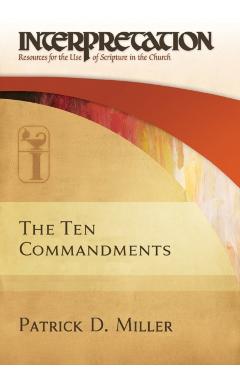 The Ten Commandments: Interpretation: Resources for the Use of Scripture in the Church - Patrick D. Miller