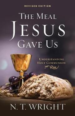 The meal jesus gave us, revised edition - n. t. wright