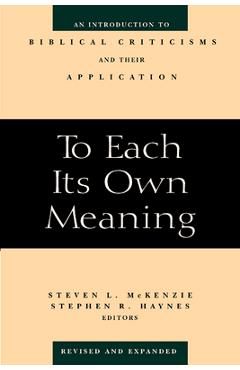 To each its own meaning, revised and expanded: an introduction to biblical criticisms and their application (revised and expanded) - steven l. mckenzie