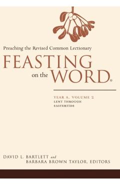 Feasting on the Word: Year A, Volume 2: Lent Through Eastertide - David L. Bartlett