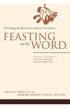 Feasting on the Word: Year B, Volume 1: Advent Through Transfiguration - David L. Bartlett
