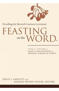 Feasting on the Word: Year A, Volume 4: Season After Pentecost 2 (Propers 17-Reign of Christ) - David L. Bartlett