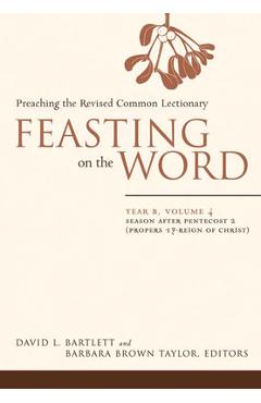 Feasting on the Word: Year B, Vol. 4: Season After Pentecost 2 (Propers 17-Reign of Christ) - David L. Bartlett