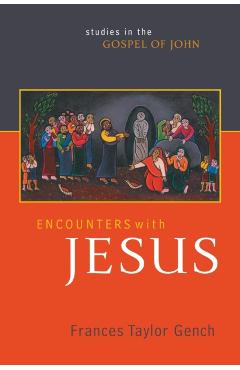 Encounters with Jesus: Studies in the Gospel of John - Frances Taylor Gench