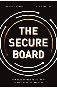 The Secure Board: How To Be Confident That Your Organisation Is Cyber Safe - Anna Leibel