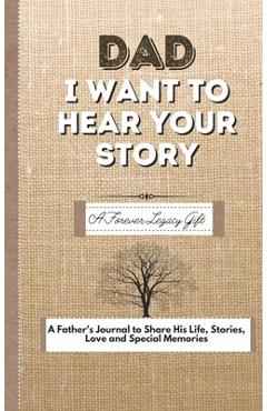 Dad, I Want To Hear Your Story: A Fathers Journal To Share His Life, Stories, Love And Special Memories - The Life Graduate Publishing Group
