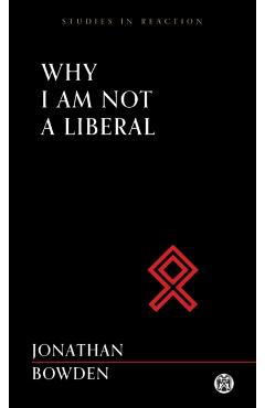 Why I Am Not a Liberal - Imperium Press (Studies in Reaction) - Jonathan Bowden