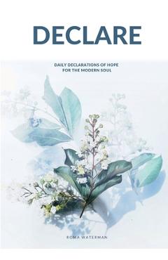 Declare: Daily Declarations of Hope For The Modern Soul - Roma Waterman
