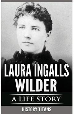 Laura Ingalls Wilder: A Life Story - History Titans