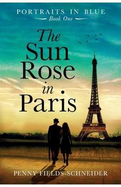 The Sun Rose in Paris: Portraits in Blue - Book One - Penny Fields -. Schneider