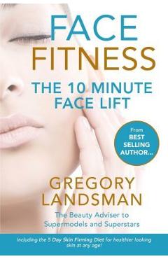 Face Fitness: The 10 Minute Face Lift - Gregory Landsman