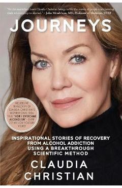 Journeys: Inspirational Stories Of Recovery From Alcohol Addiction Using A Breakthrough Scientific Method - Claudia Christian