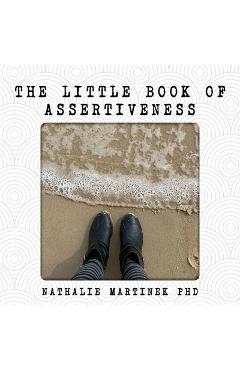 The little book of assertiveness: speak up with confidence - nathalie martinek