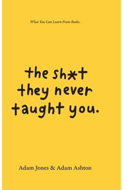 The Sh*t They Never Taught You: What You Can Learn From Books - Adam Ashton