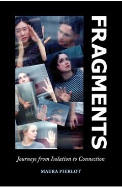 Fragments: Journeys from Isolation to Connection - Maura Pierlot