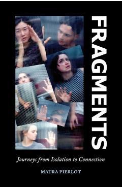 Fragments: Journeys from Isolation to Connection - Maura Pierlot