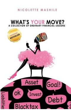 What\'s Your Move: A collection of Ordinary Financial Lessons - Nicolette Mashile