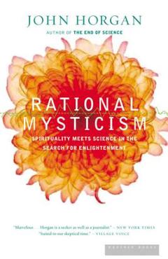 Rational Mysticism: Dispatches from the Border Between Science and Spirituality - John Horgan