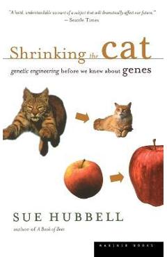 Shrinking the Cat: Genetic Engineering Before We Knew about Genes - Sue Hubbell