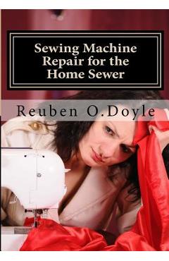 Sewing Machine Repair for the Home Sewer - Reuben O. Doyle