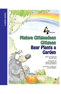 Bear Plants A Garden / Makwa Gitigaadaan Gitigaan: Makwa Gitigaadaan Gitigaan - Brita Brookes