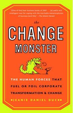 The Change Monster: The Human Forces That Fuel or Foil Corporate Transformation and Change - Jeanie Daniel Duck
