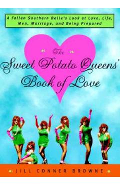 The Sweet Potato Queens\' Book of Love: A Fallen Southern Belle\'s Look at Love, Life, Men, Marriage, and Being Prepared - Jill Conner Browne