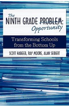 The Ninth Grade Opportunity: Transforming Schools from the Bottom Up - Scott Habeeb