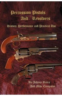 Percussion Pistols and Revolvers: History, Performance and Practical Use - Mike Cumpston