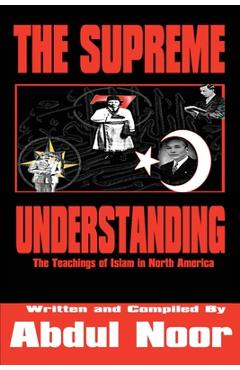 The Supreme Understanding: The Teachings of Islam in North America - Abdul Noor