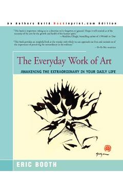 The Everyday Work of Art: Awakening the Extraordinary in Your Daily Life - Eric Booth