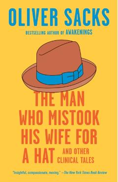 The Man Who Mistook His Wife for a Hat: And Other Clinical Tales - Oliver Sacks