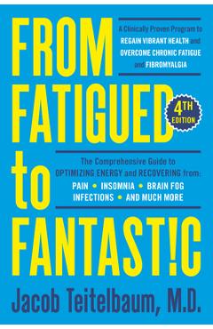 From Fatigued to Fantastic! Fourth Edition: A Clinically Proven Program to Regain Vibrant Health and Overcome Chronic Fatigue - Jacob Teitelbaum