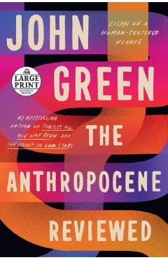 The Anthropocene Reviewed: Essays on a Human-Centered Planet - John Green
