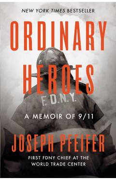 Ordinary Heroes: A Memoir of 9/11 - Joseph Pfeifer