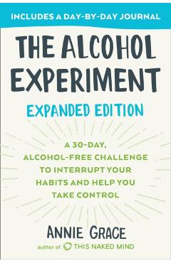 The Alcohol Experiment: Expanded Edition: A 30-Day, Alcohol-Free Challenge to Interrupt Your Habits and Help You Take Control - Annie Grace