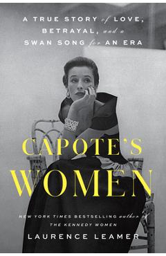 Capote\'s Women: A True Story of Love, Betrayal, and a Swan Song for an Era - Laurence Leamer