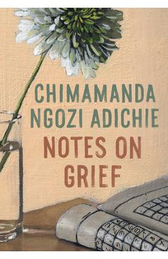 Notes on Grief - Chimamanda Ngozi Adichie