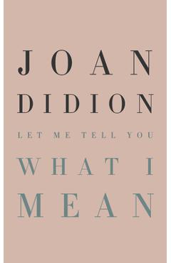 Let Me Tell You What I Mean - Joan Didion