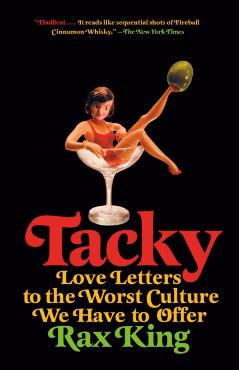 Tacky: Love Letters to the Worst Culture We Have to Offer - Rax King