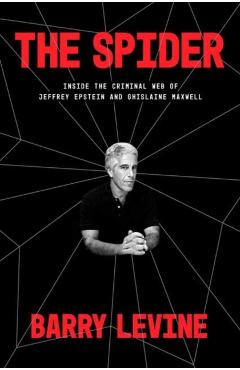 The Spider: Inside the Criminal Web of Jeffrey Epstein and Ghislaine Maxwell - Barry Levine