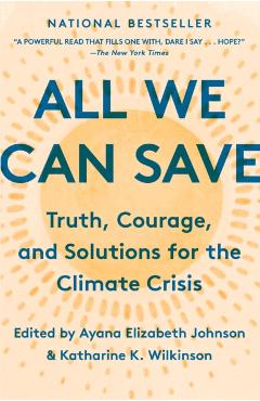All We Can Save: Truth, Courage, and Solutions for the Climate Crisis - Ayana Elizabeth Johnson