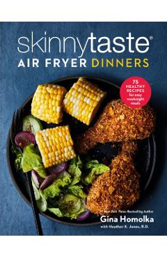 Skinnytaste Air Fryer Dinners: 75 Healthy Recipes for Easy Weeknight Meals - Gina Homolka