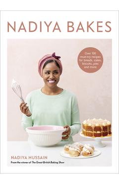 Nadiya Bakes: Over 100 Must-Try Recipes for Breads, Cakes, Biscuits, Pies, and More: A Baking Book - Nadiya Hussain