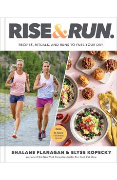 Rise and Run: Recipes, Rituals and Runs to Fuel Your Day: A Cookbook - Shalane Flanagan
