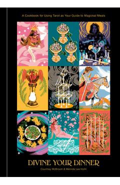 Divine Your Dinner: A Cookbook for Using Tarot as Your Guide to Magickal Meals - Courtney Mcbroom
